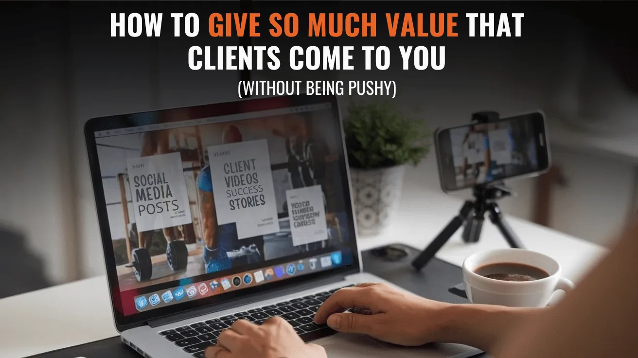 How to Give So Much Value That Clients Come to You (Without Being Pushy)